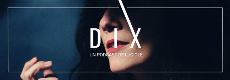Figure 6. – « Dix », podcast de Luciole sur le processus créatif.